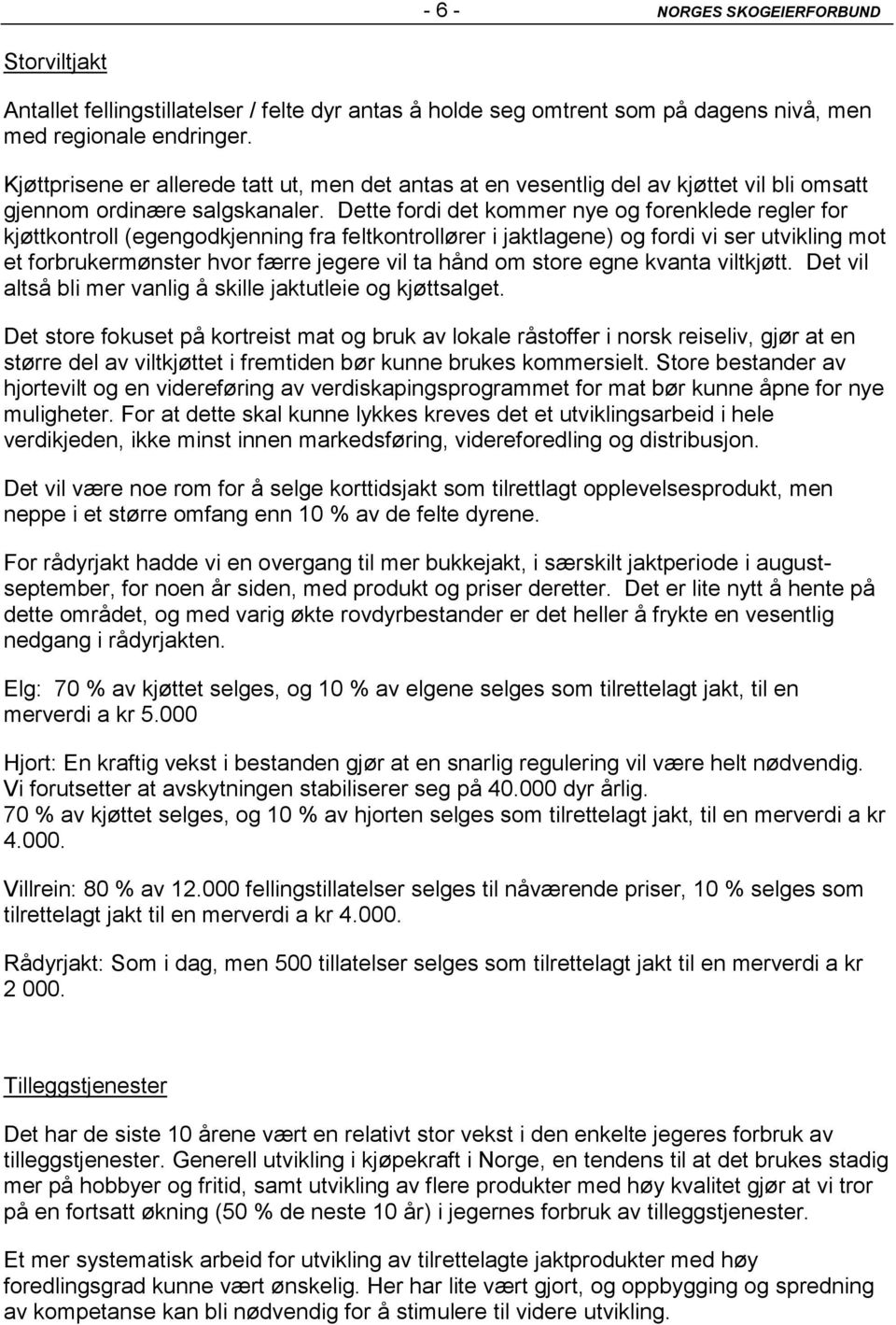 Dette fordi det kommer nye og forenklede regler for kjøttkontroll (egengodkjenning fra feltkontrollører i jaktlagene) og fordi vi ser utvikling mot et forbrukermønster hvor færre jegere vil ta hånd