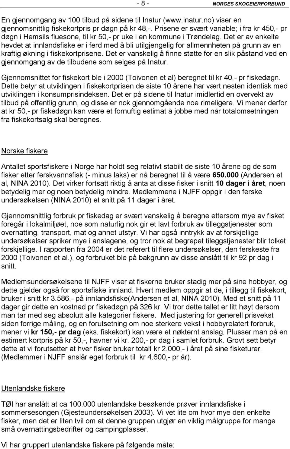 Det er av enkelte hevdet at innlandsfiske er i ferd med å bli utilgjengelig for allmennheten på grunn av en kraftig økning i fiskekortprisene.