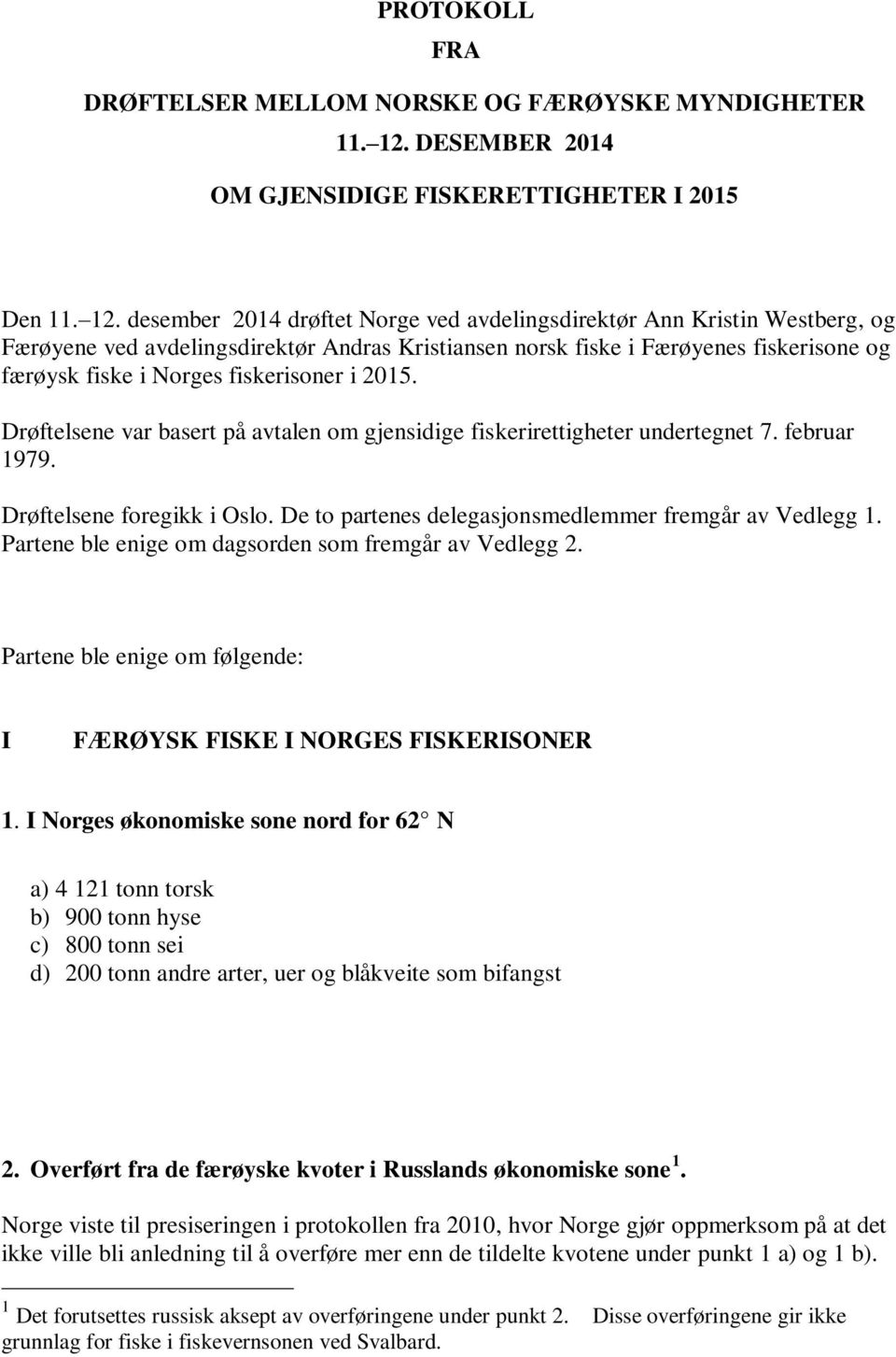 desember 2014 drøftet Norge ved avdelingsdirektør Ann Kristin Westberg, og Færøyene ved avdelingsdirektør Andras Kristiansen norsk fiske i Færøyenes fiskerisone og færøysk fiske i Norges fiskerisoner