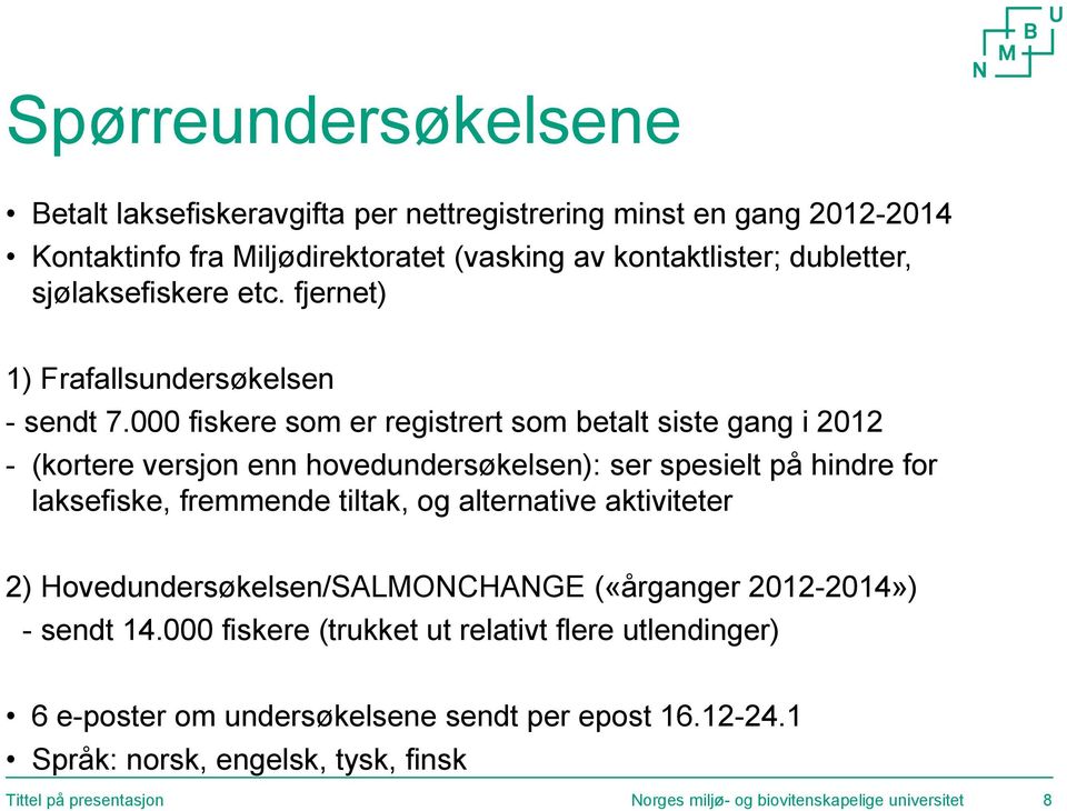 000 fiskere som er registrert som betalt siste gang i 2012 - (kortere versjon enn hovedundersøkelsen): ser spesielt på hindre for laksefiske, fremmende tiltak, og alternative