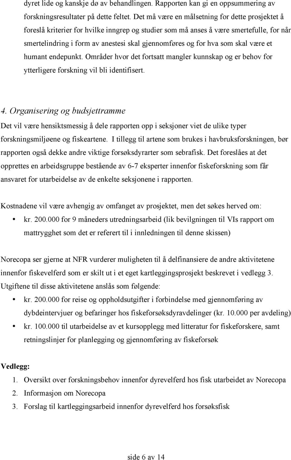 hva som skal være et humant endepunkt. Områder hvor det fortsatt mangler kunnskap og er behov for ytterligere forskning vil bli identifisert. 4.