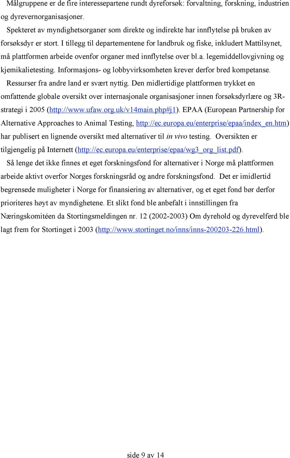 I tillegg til departementene for landbruk og fiske, inkludert Mattilsynet, må plattformen arbeide ovenfor organer med innflytelse over bl.a. legemiddellovgivning og kjemikalietesting.