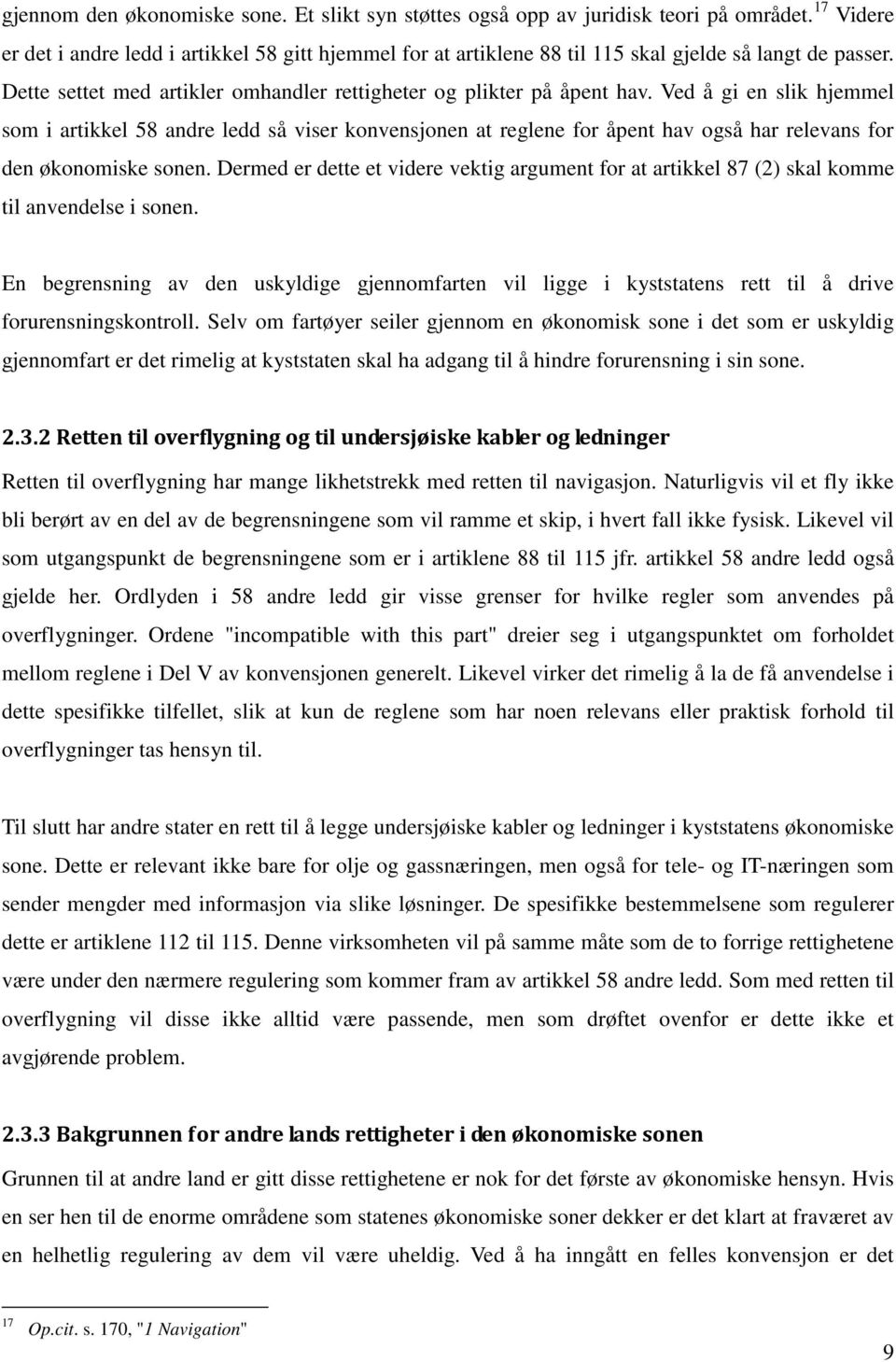 Ved å gi en slik hjemmel som i artikkel 58 andre ledd så viser konvensjonen at reglene for åpent hav også har relevans for den økonomiske sonen.