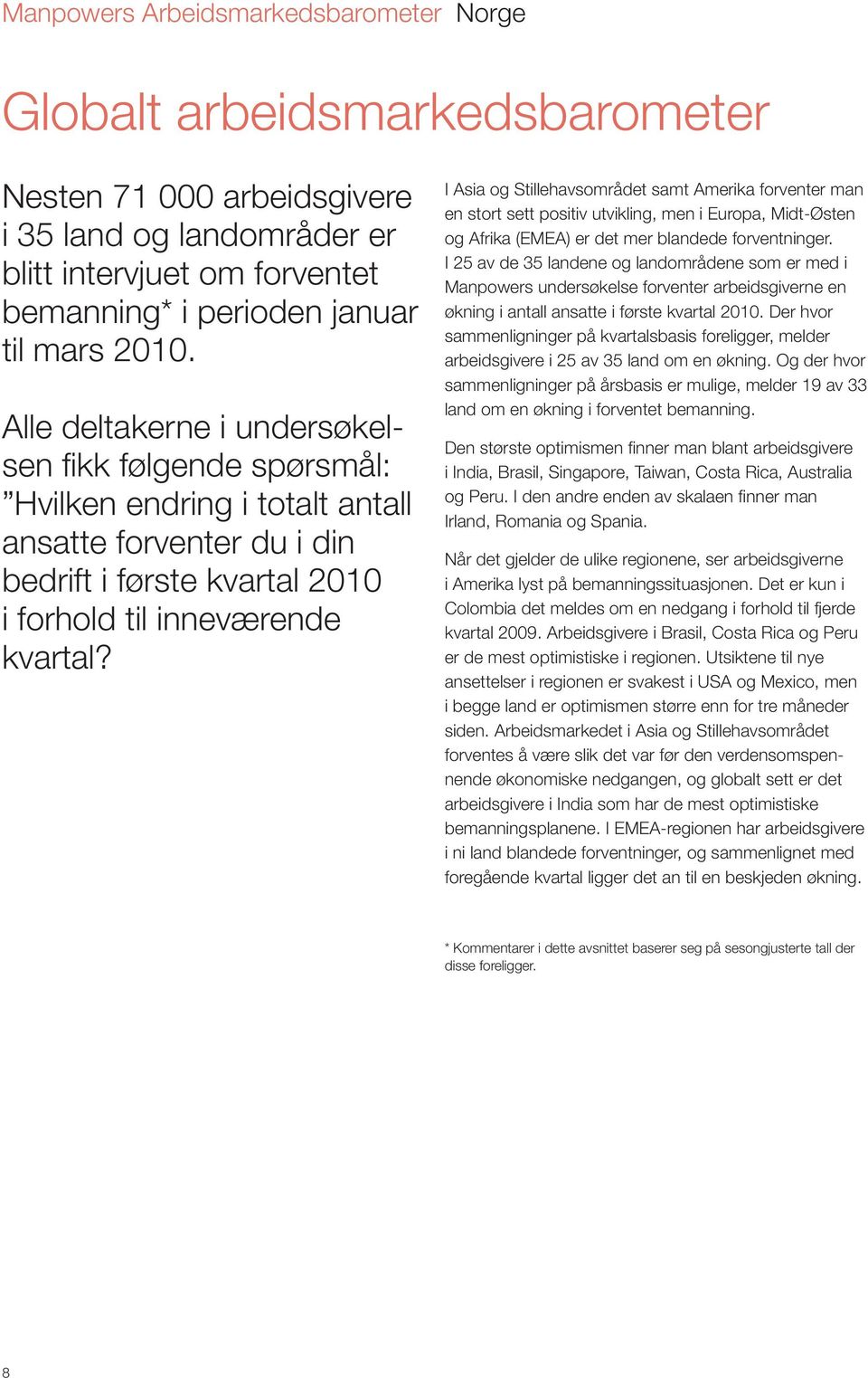 I Asia og Stillehavsområdet samt Amerika forventer man en stort sett positiv utvikling, men i Europa, Midt-Østen og Afrika (EMEA) er det mer blandede forventninger.