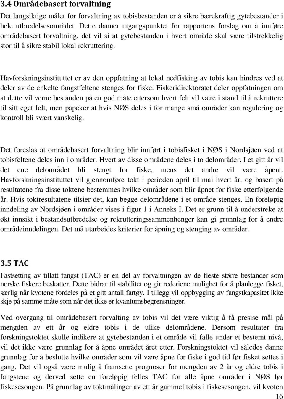 Havforskningsinstituttet er av den oppfatning at lokal nedfisking av tobis kan hindres ved at deler av de enkelte fangstfeltene stenges for fiske.