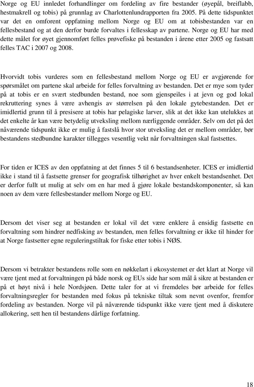 Norge og EU har med dette målet for øyet gjennomført felles prøvefiske på bestanden i årene etter 2005 og fastsatt felles TAC i 2007 og 2008.