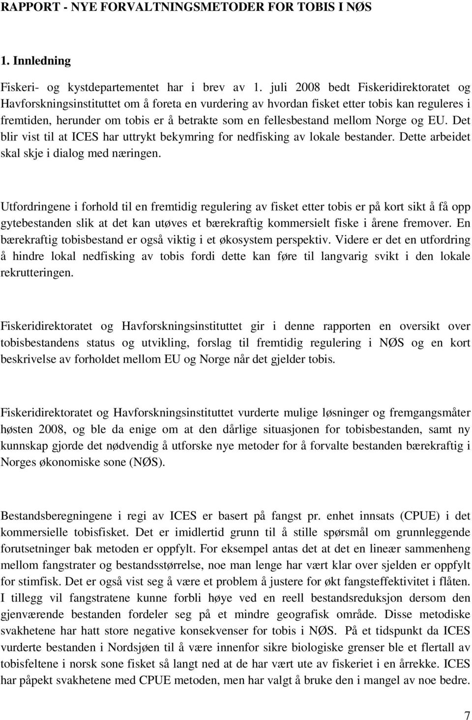 mellom Norge og EU. Det blir vist til at ICES har uttrykt bekymring for nedfisking av lokale bestander. Dette arbeidet skal skje i dialog med næringen.