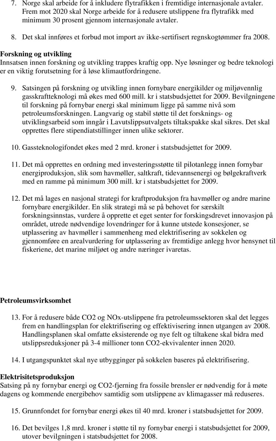 Det skal innføres et forbud mot import av ikke-sertifisert regnskogtømmer fra 2008. Forskning og utvikling Innsatsen innen forskning og utvikling trappes kraftig opp.