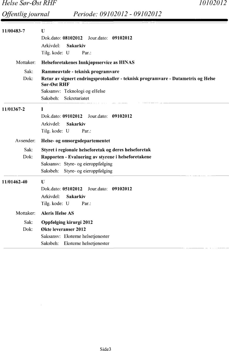 Datametrix og Helse Sør-Øst RHF Saksansv: Saksbeh: Teknologi og ehelse Sekretariatet 11/01367-2 Sak: Dok: 11/01462-40 Helse- og omsorgsdepartementet Styret i