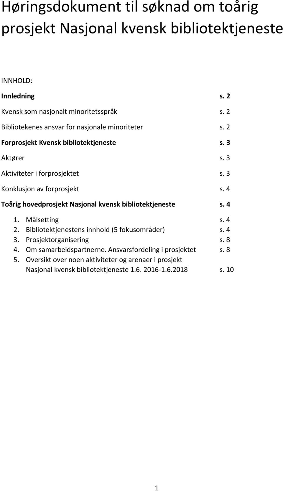 3 Konklusjon av forprosjekt s. 4 Toårig hovedprosjekt Nasjonal kvensk bibliotektjeneste s. 4 1. Målsetting s. 4 2. Bibliotektjenestens innhold (5 fokusområder) s.