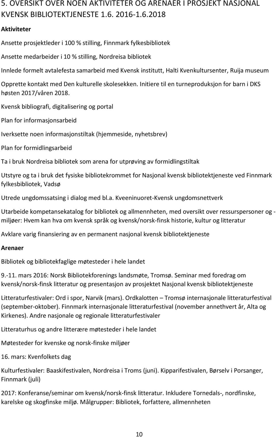 institutt, Halti Kvenkultursenter, Ruija museum Opprette kontakt med Den kulturelle skolesekken. Initiere til en turneproduksjon for barn i DKS høsten 2017/våren 2018.