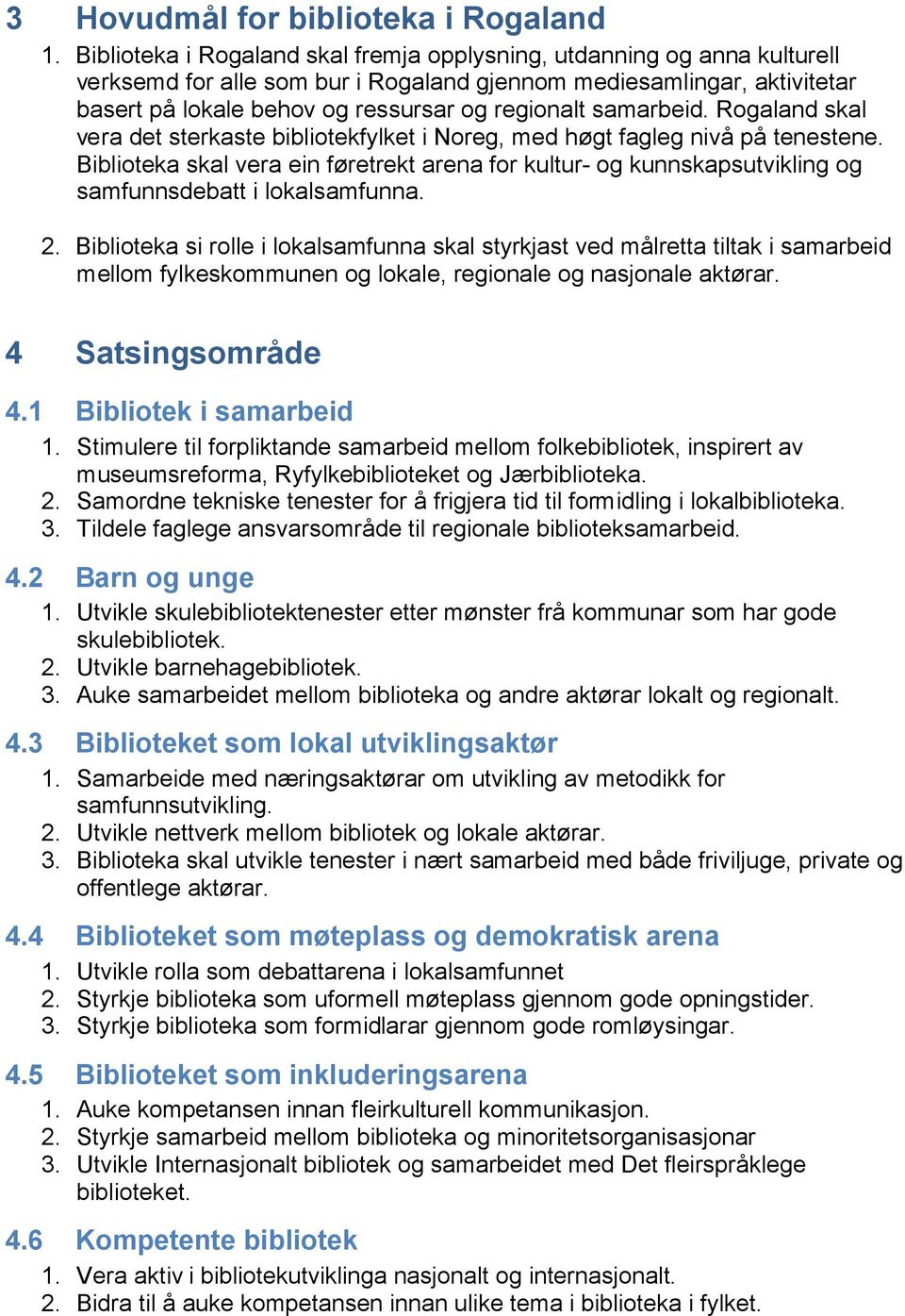 samarbeid. Rogaland skal vera det sterkaste bibliotekfylket i Noreg, med høgt fagleg nivå på tenestene.