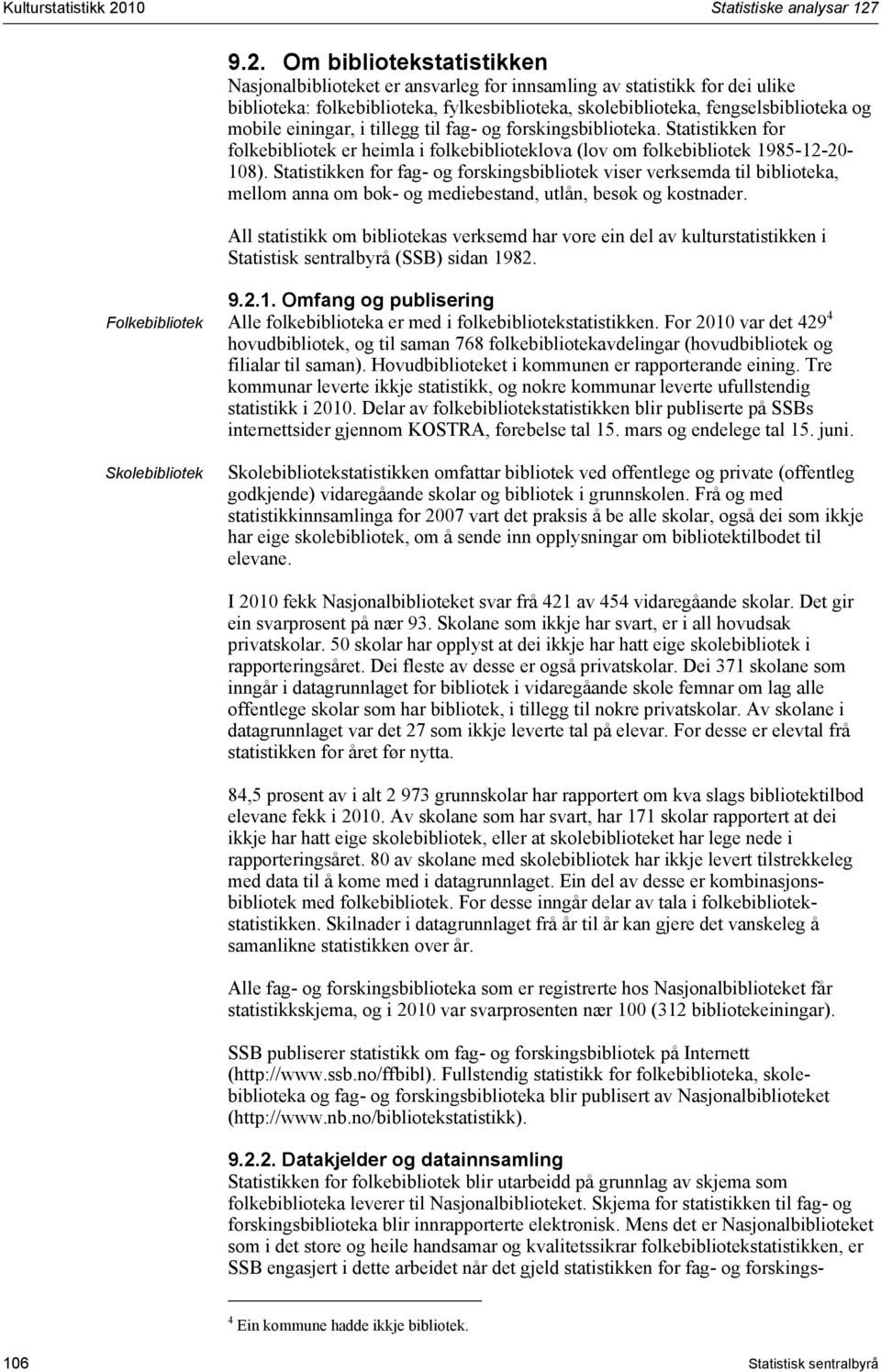 9.2. Om bibliotekstatistikken Nasjonalbiblioteket er ansvarleg for innsamling av statistikk for dei ulike biblioteka: folkebiblioteka, fylkesbiblioteka, skolebiblioteka, fengselsbiblioteka og mobile