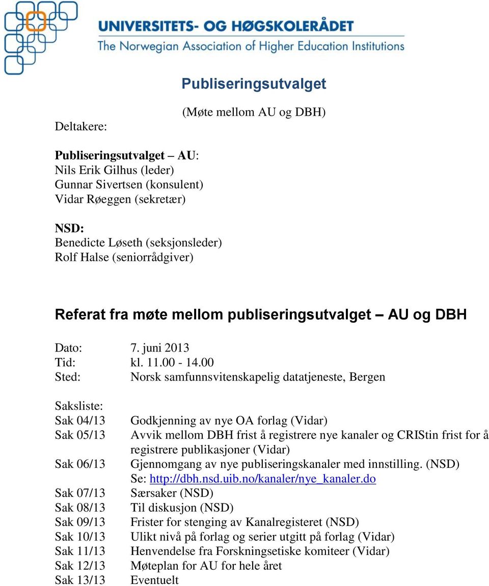 00 Sted: Norsk samfunnsvitenskapelig datatjeneste, Bergen Saksliste: Sak 04/13 Sak 05/13 Sak 06/13 Sak 07/13 Sak 08/13 Sak 09/13 Sak 10/13 Sak 11/13 Sak 12/13 Sak 13/13 Godkjenning av nye OA forlag