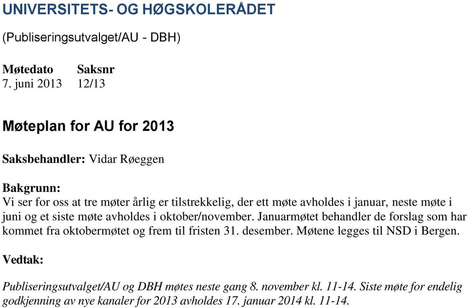 Januarmøtet behandler de forslag som har kommet fra oktobermøtet og frem til fristen 31. desember. Møtene legges til NSD i Bergen.