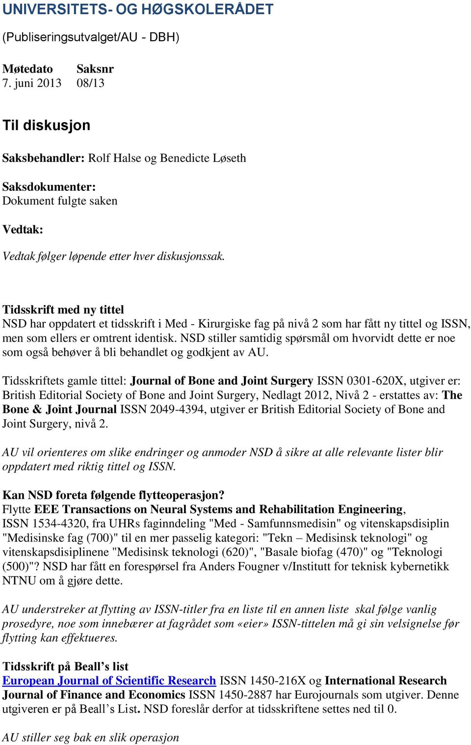 NSD stiller samtidig spørsmål om hvorvidt dette er noe som også behøver å bli behandlet og godkjent av AU.