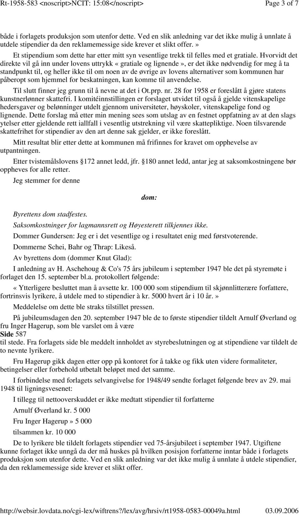 Hvorvidt det direkte vil gå inn under lovens uttrykk «gratiale og lignende», er det ikke nødvendig for meg å ta standpunkt til, og heller ikke til om noen av de øvrige av lovens alternativer som