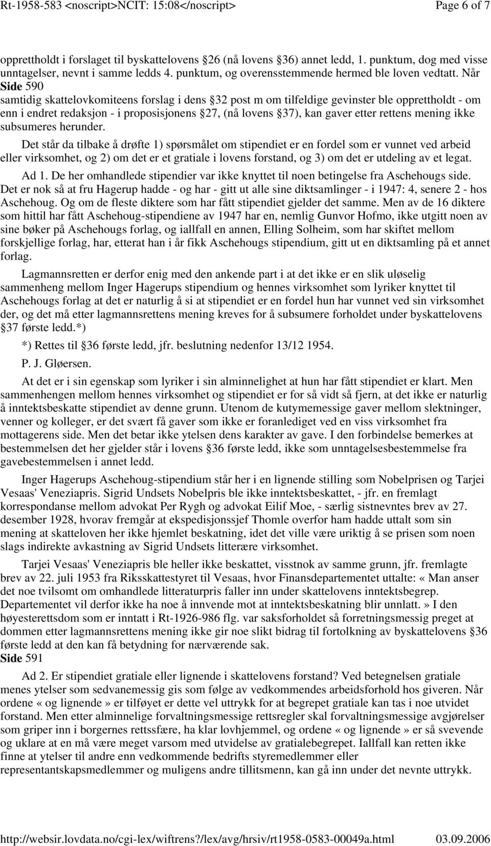 Når Side 590 samtidig skattelovkomiteens forslag i dens 32 post m om tilfeldige gevinster ble opprettholdt - om enn i endret redaksjon - i proposisjonens 27, (nå lovens 37), kan gaver etter rettens