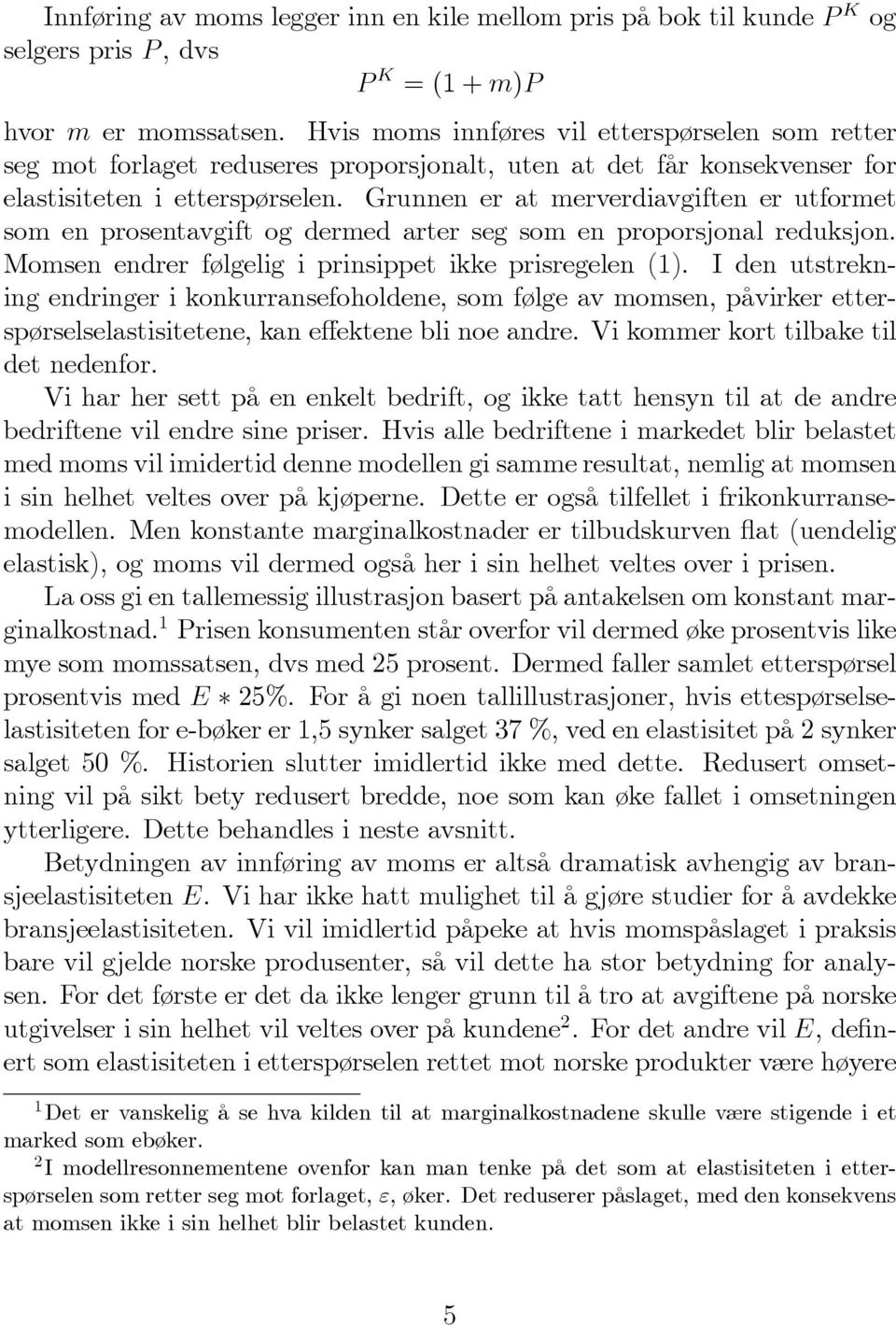 Grunnen er at merverdiavgiften er utformet som en prosentavgift og dermed arter seg som en proporsjonal reduksjon. Momsen endrer følgelig i prinsippet ikke prisregelen (1).