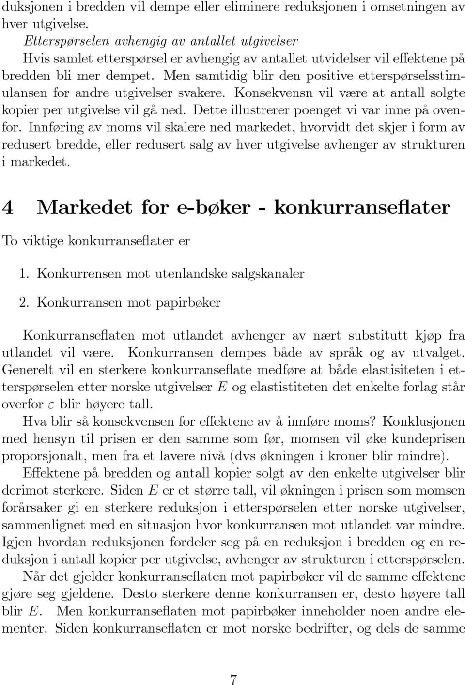 Men samtidig blir den positive etterspørselsstimulansen for andre utgivelser svakere. Konsekvensn vil være at antall solgte kopier per utgivelse vil gå ned.