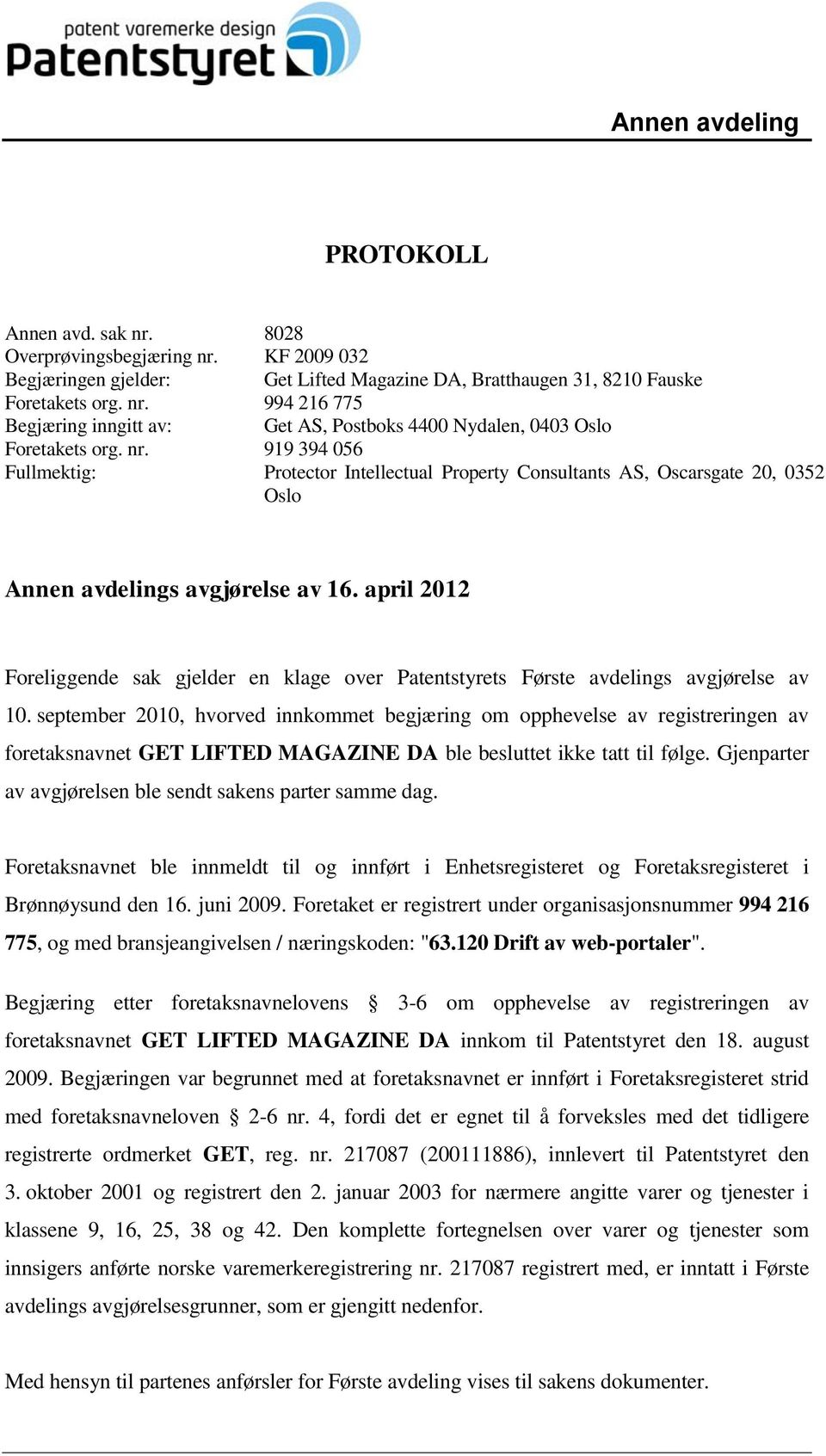 april 2012 Foreliggende sak gjelder en klage over Patentstyrets Første avdelings avgjørelse av 10.