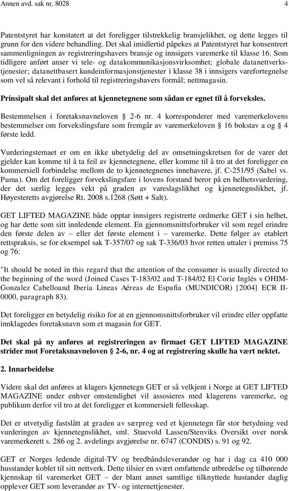 Som tidligere anført anser vi tele- og datakommunikasjonsvirksomhet; globale datanettverkstjenester; datanettbasert kundeinformasjonstjenester i klasse 38 i innsigers varefortegnelse som vel så