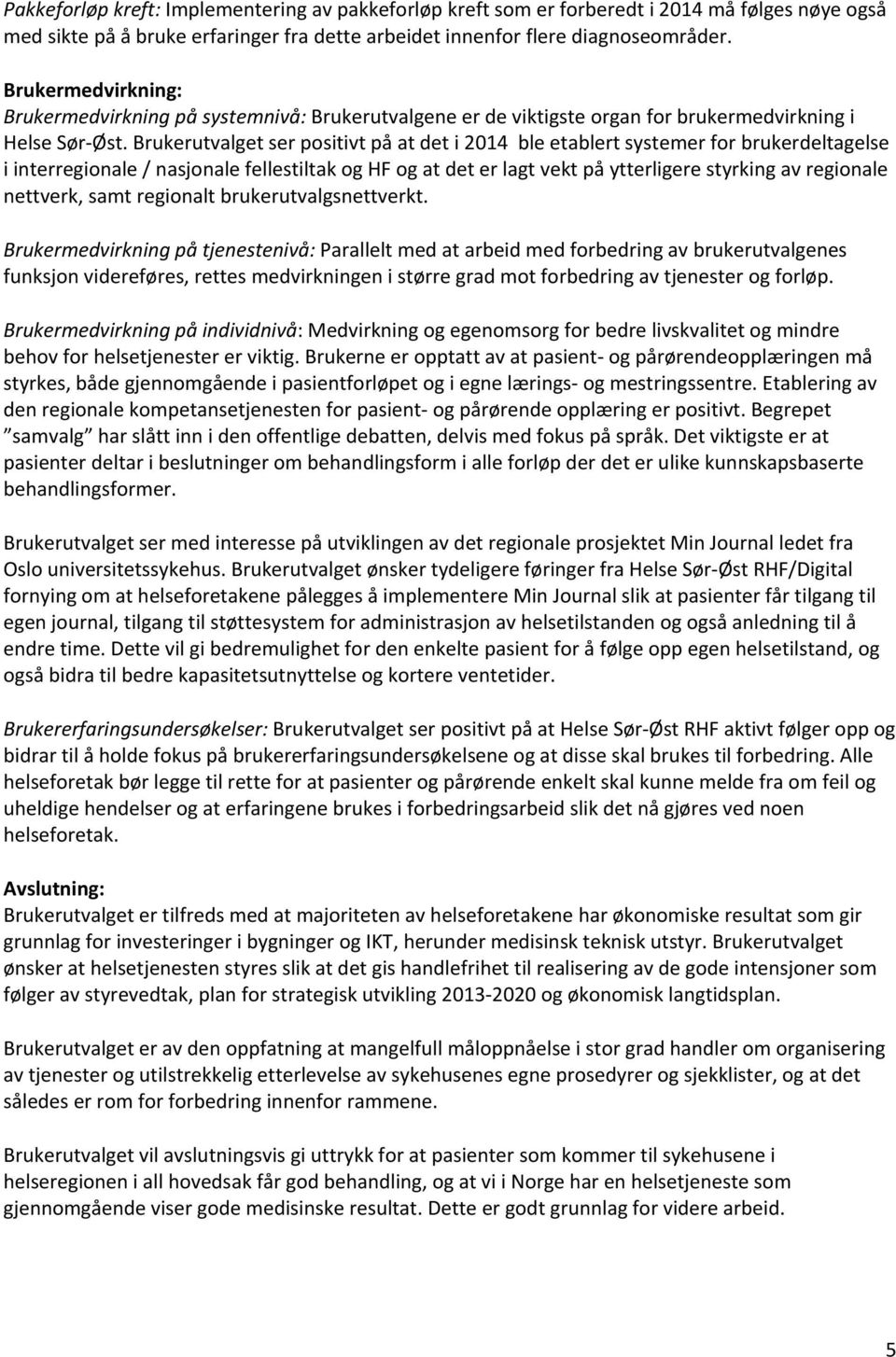 Brukerutvalget ser positivt på at det i 2014 ble etablert systemer for brukerdeltagelse i interregionale / nasjonale fellestiltak og HF og at det er lagt vekt på ytterligere styrking av regionale