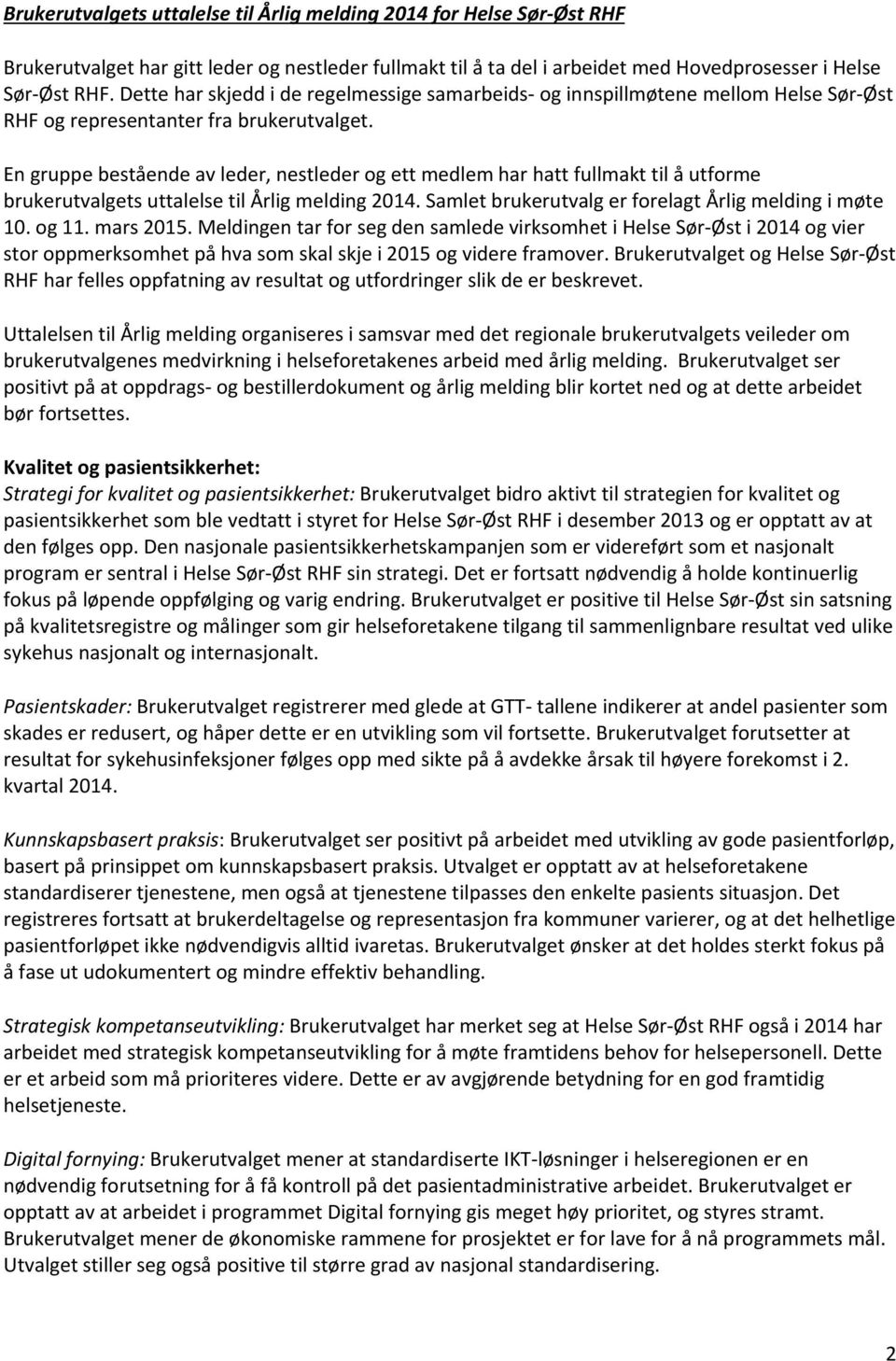 En gruppe bestående av leder, nestleder og ett medlem har hatt fullmakt til å utforme brukerutvalgets uttalelse til Årlig melding 2014. Samlet brukerutvalg er forelagt Årlig melding i møte 10. og 11.