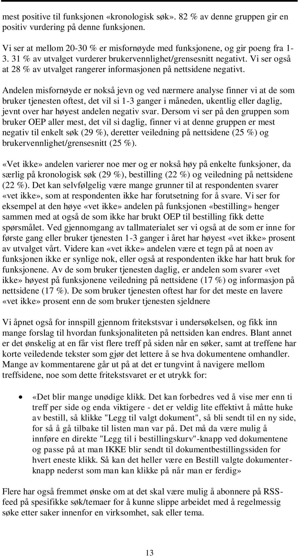 Andelen misfornøyde er nokså jevn og ved nærmere analyse finner vi at de som bruker tjenesten oftest, det vil si 1-3 ganger i måneden, ukentlig eller daglig, jevnt over har høyest andelen negativ