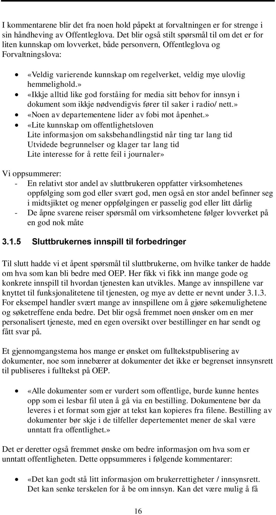 hemmelighold.» «Ikkje alltid like god forståing for media sitt behov for innsyn i dokument som ikkje nødvendigvis fører til saker i radio/ nett.» «Noen av departementene lider av fobi mot åpenhet.