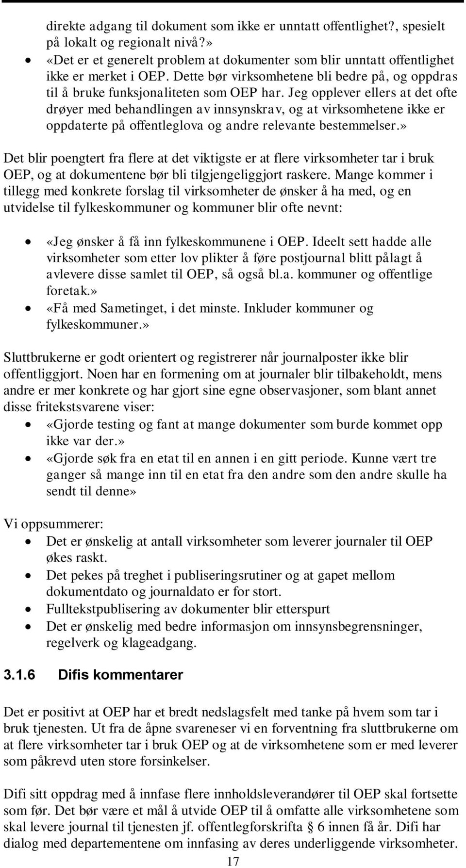 Jeg opplever ellers at det ofte drøyer med behandlingen av innsynskrav, og at virksomhetene ikke er oppdaterte på offentleglova og andre relevante bestemmelser.