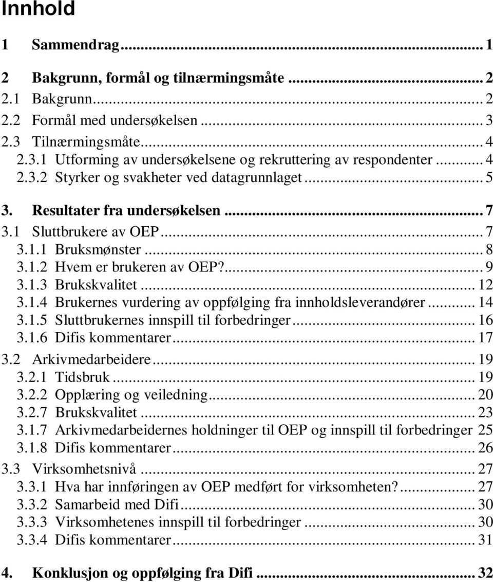 .. 12 3.1.4 Brukernes vurdering av oppfølging fra innholdsleverandører... 14 3.1.5 Sluttbrukernes innspill til forbedringer... 16 3.1.6 Difis kommentarer... 17 3.2 Arkivmedarbeidere... 19 3.2.1 Tidsbruk.