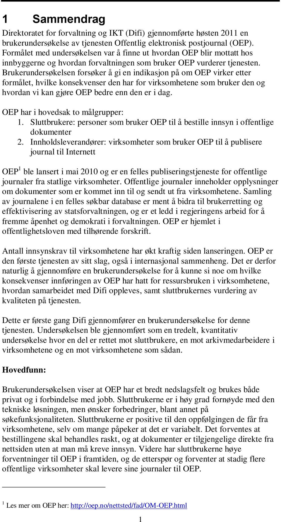 Brukerundersøkelsen forsøker å gi en indikasjon på om OEP virker etter formålet, hvilke konsekvenser den har for virksomhetene som bruker den og hvordan vi kan gjøre OEP bedre enn den er i dag.