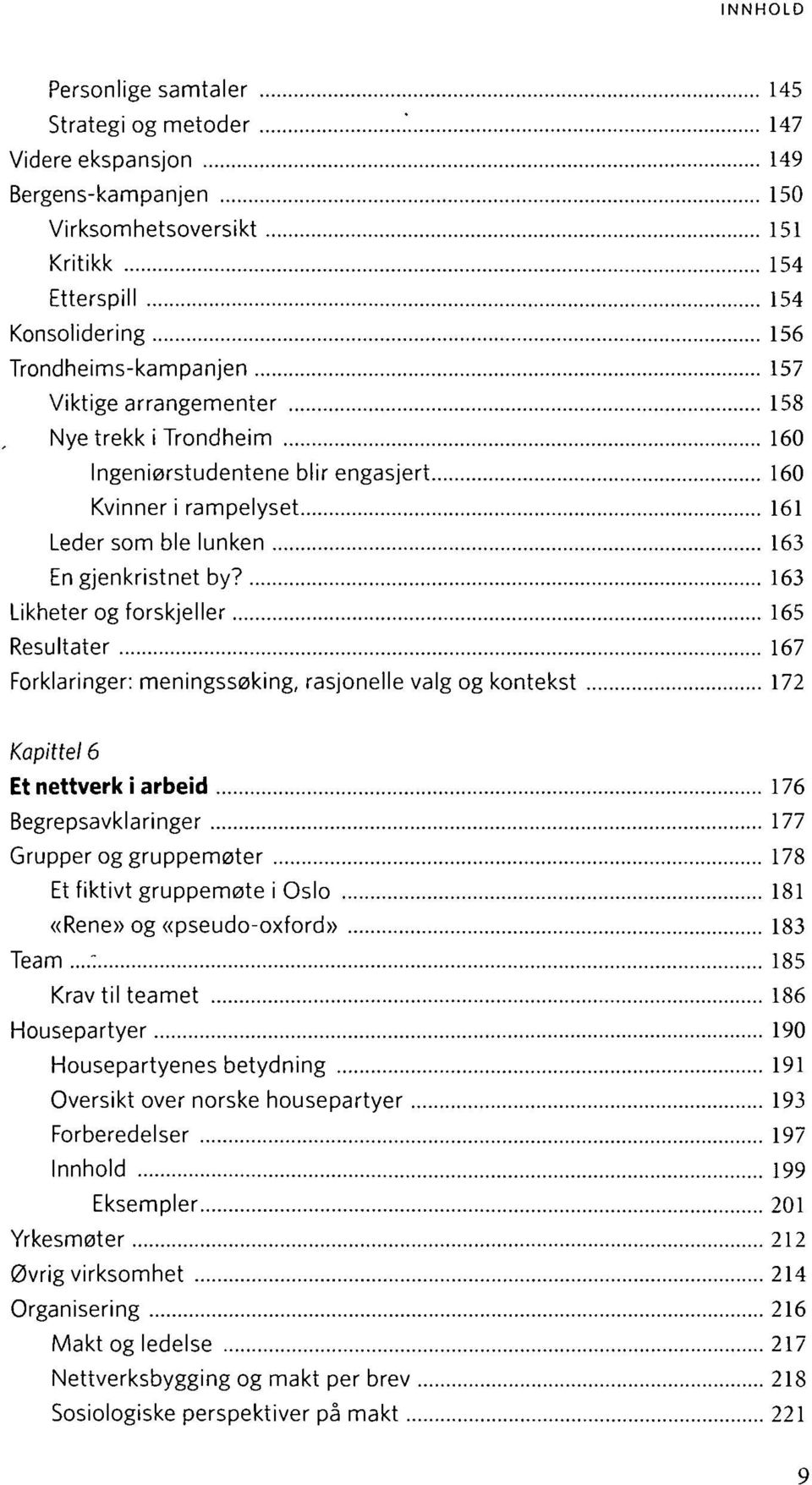 163 Likheter og forskjeller 165 Resultater 167 Forklaringer: meningssøking, rasjonelle valg og kontekst 172 Kapittel 6 Et nettverk i arbeid 176 Begrepsavklaringer 177 Grupper og gruppemøter 178 Et