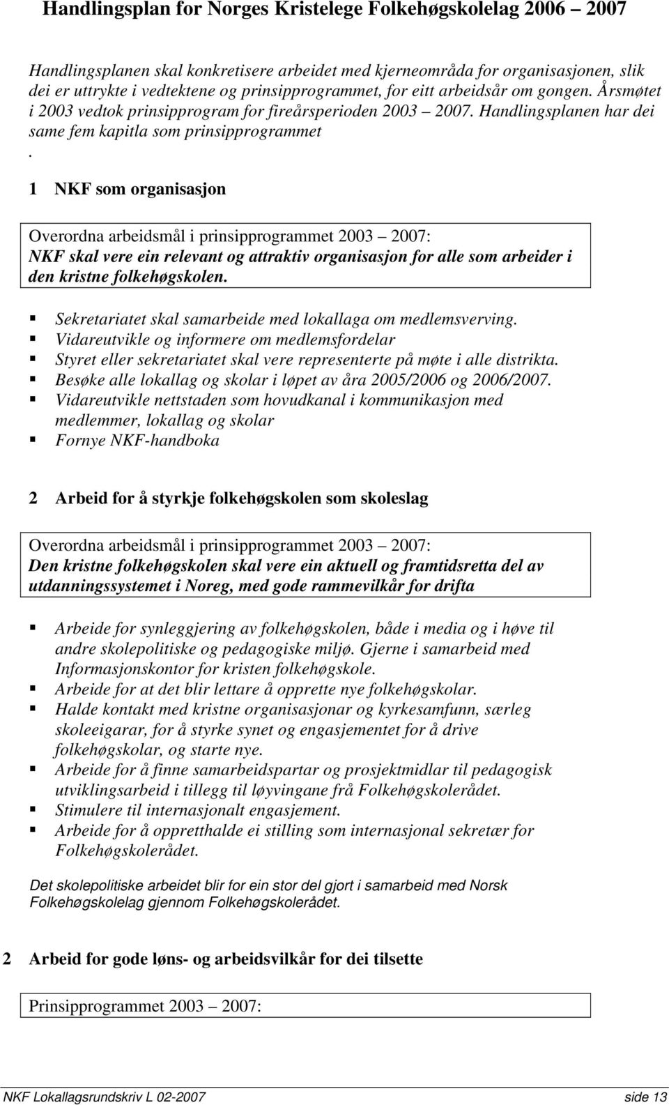 1 NKF som organisasjon Overordna arbeidsmål i prinsipprogrammet 2003 2007: NKF skal vere ein relevant og attraktiv organisasjon for alle som arbeider i den kristne folkehøgskolen.