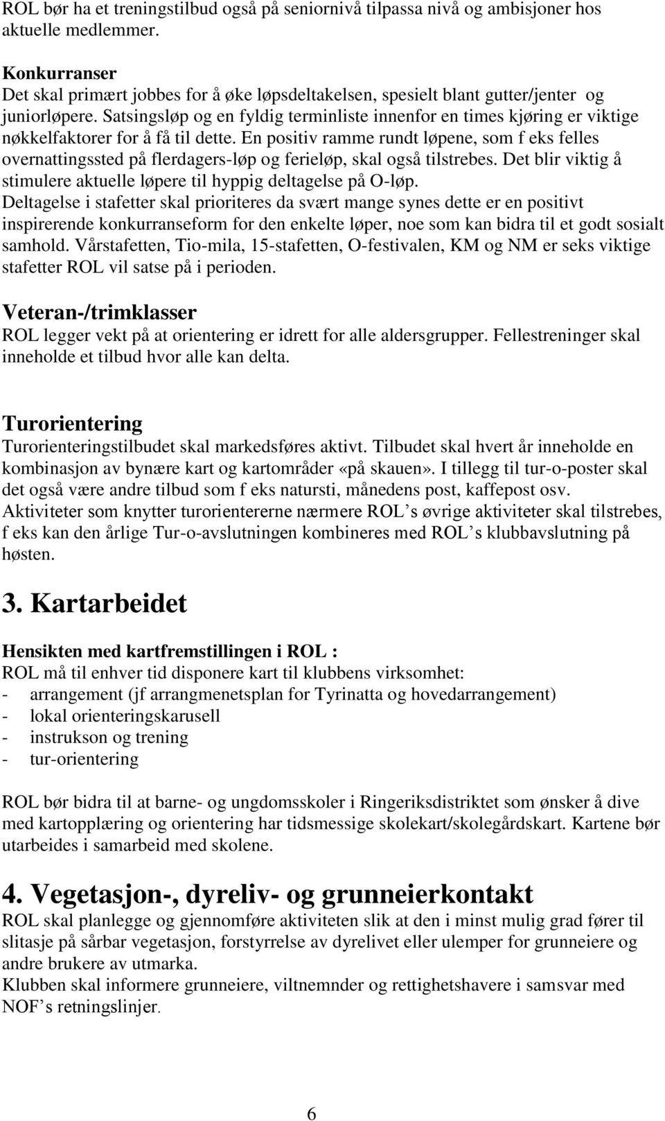 Satsingsløp og en fyldig terminliste innenfor en times kjøring er viktige nøkkelfaktorer for å få til dette.