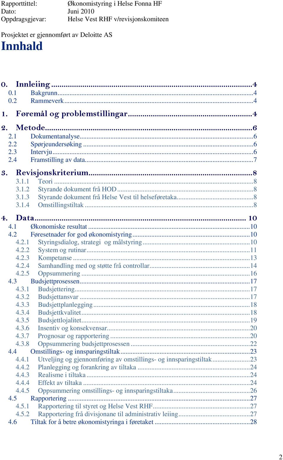 ..8 3.1.3 Styrande dokument frå Helse Vest til helseføretaka...8 3.1.4 Omstillingstiltak...8 4. Data... 10 4.1 Økonomiske resultat...10 4.2 Føresetnader for god økonomistyring...10 4.2.1 Styringsdialog, strategi og målstyring.