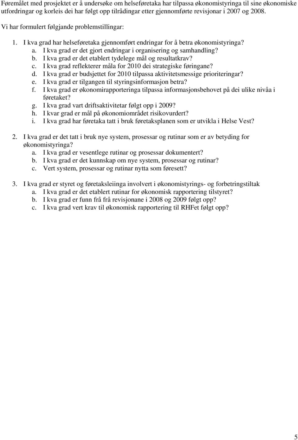 I kva grad er det gjort endringar i organisering og samhandling? b. I kva grad er det etablert tydelege mål og resultatkrav? c. I kva grad reflekterer måla for 2010 dei strategiske føringane? d. I kva grad er budsjettet for 2010 tilpassa aktivitetsmessige prioriteringar?