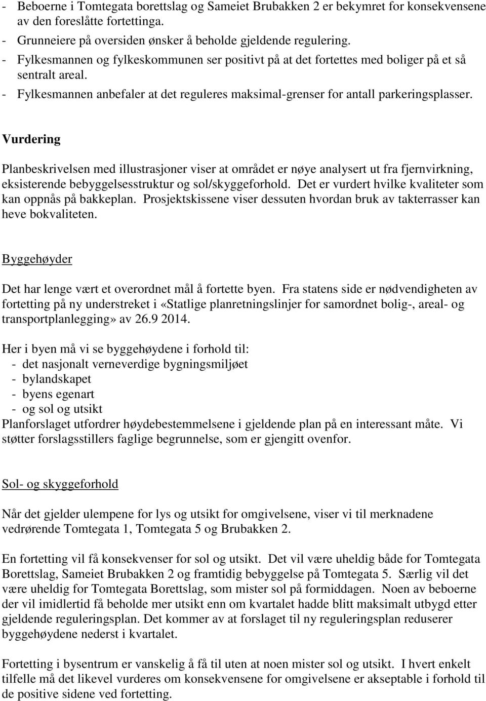 Vurdering Planbeskrivelsen med illustrasjoner viser at området er nøye analysert ut fra fjernvirkning, eksisterende bebyggelsesstruktur og sol/skyggeforhold.