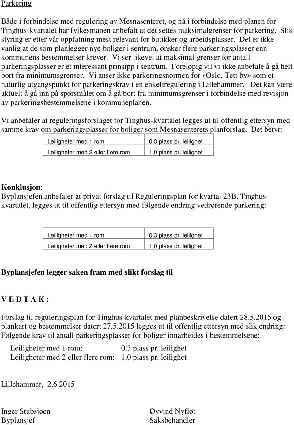 Det er ikke vanlig at de som planlegger nye boliger i sentrum, ønsker flere parkeringsplasser enn kommunens bestemmelser krever.