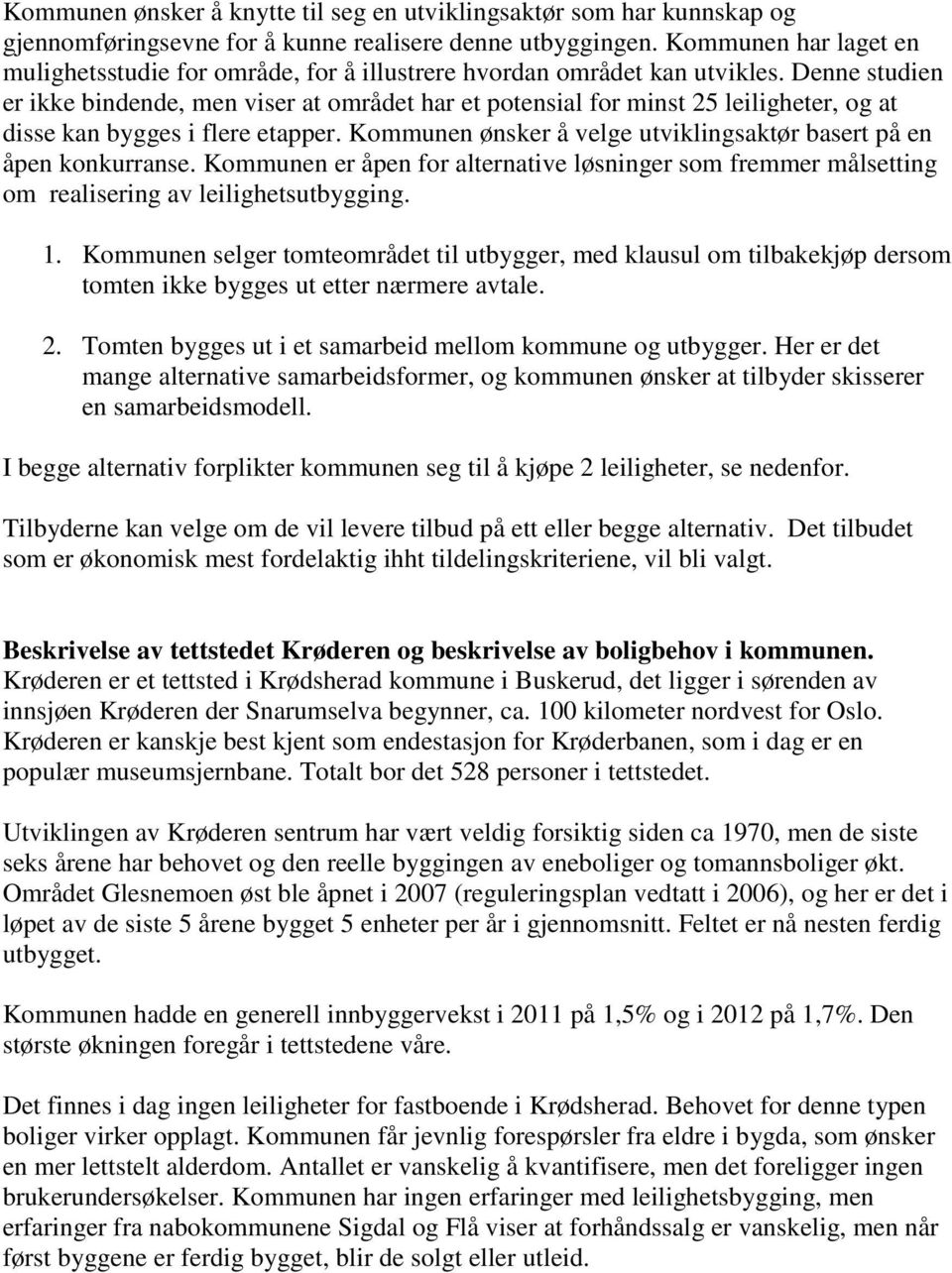 Denne studien er ikke bindende, men viser at området har et potensial for minst 25 leiligheter, og at disse kan bygges i flere etapper.