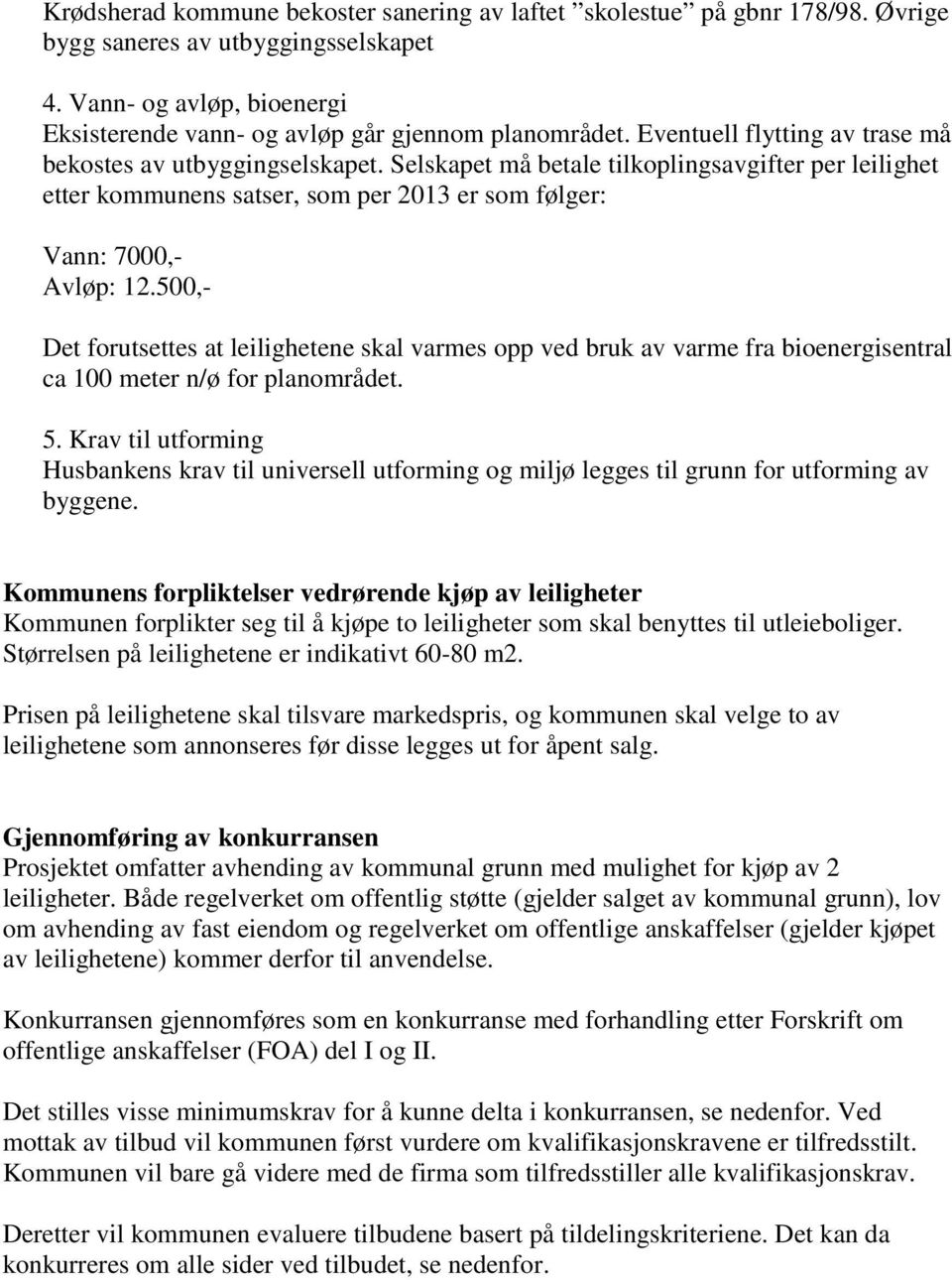 500,- Det forutsettes at leilighetene skal varmes opp ved bruk av varme fra bioenergisentral ca 100 meter n/ø for planområdet. 5.