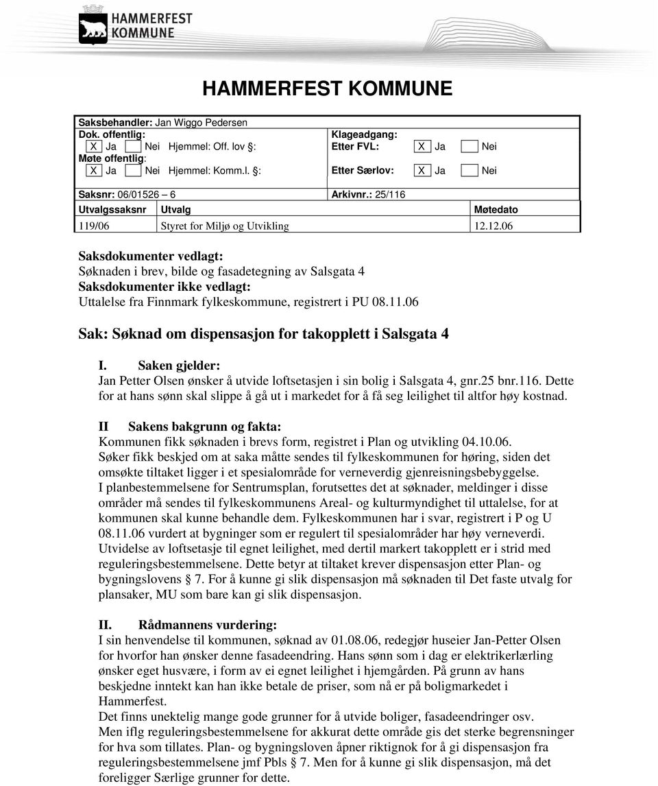 12.06 Saksdokumenter vedlagt: Søknaden i brev, bilde og fasadetegning av Salsgata 4 Saksdokumenter ikke vedlagt: Uttalelse fra Finnmark fylkeskommune, registrert i PU 08.11.