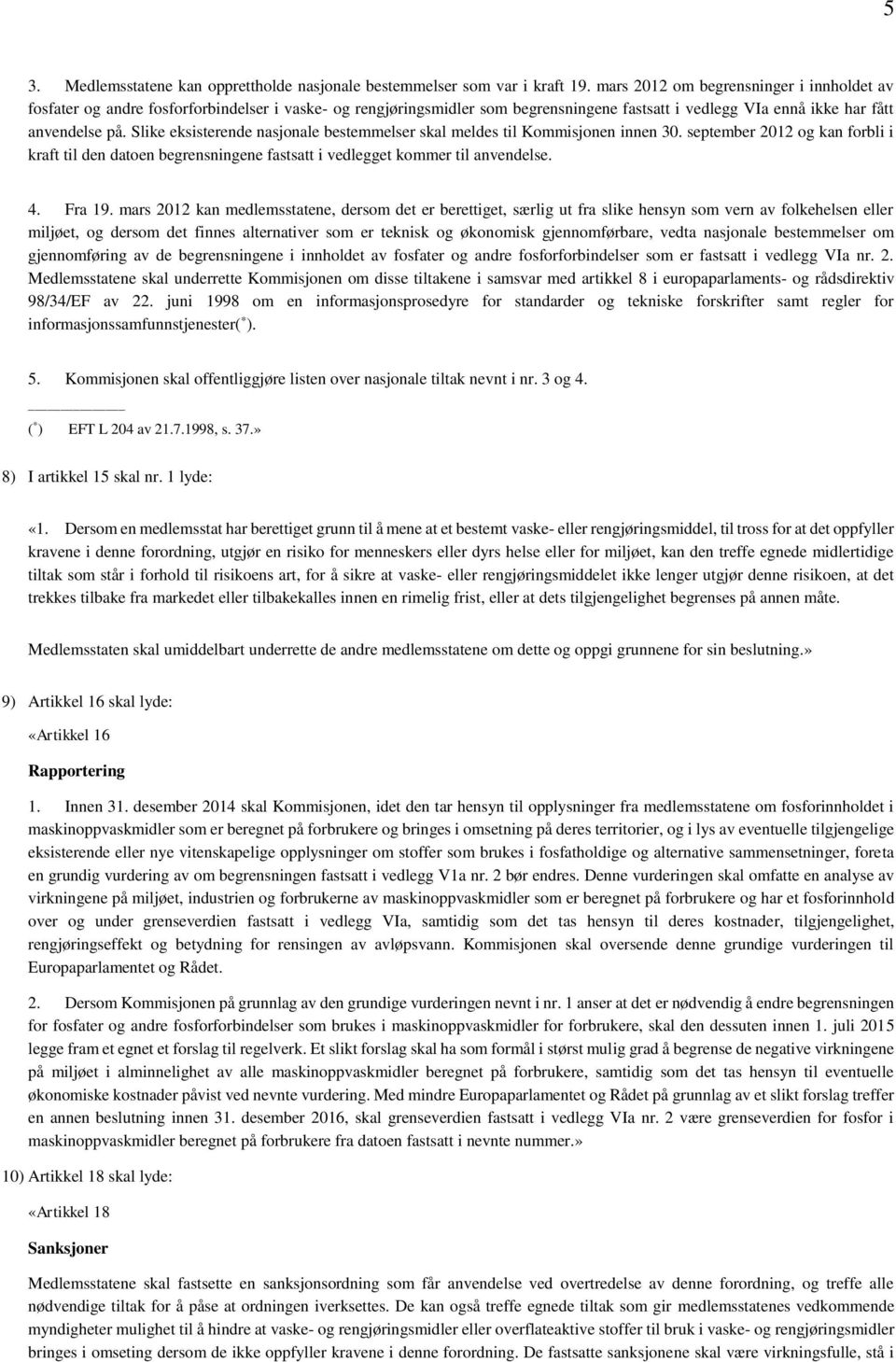 Slike eksisterende nasjonale bestemmelser skal meldes til Kommisjonen innen 30. september 2012 og kan forbli i kraft til den datoen begrensningene fastsatt i vedlegget kommer til anvendelse. 4.