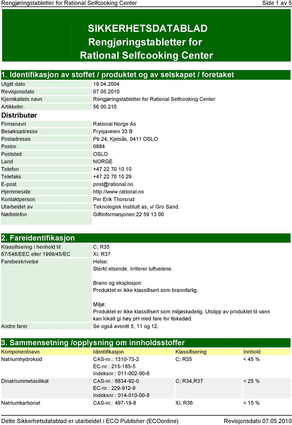 00.210 Distributør Firmanavn Besøksadresse Postadresse Rational Norge As Frysjaveien 33 B Pb.24, Kjelsås, 0411 OSLO Postnr.