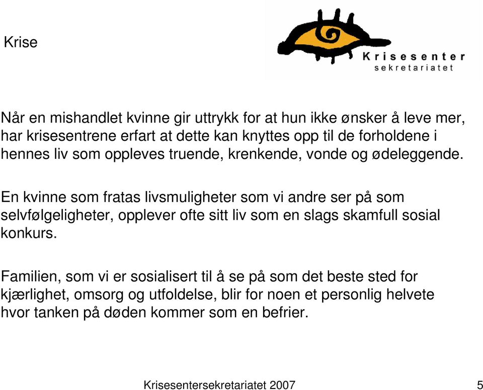 En kvinne som fratas livsmuligheter som vi andre ser på som selvfølgeligheter, opplever ofte sitt liv som en slags skamfull sosial konkurs.