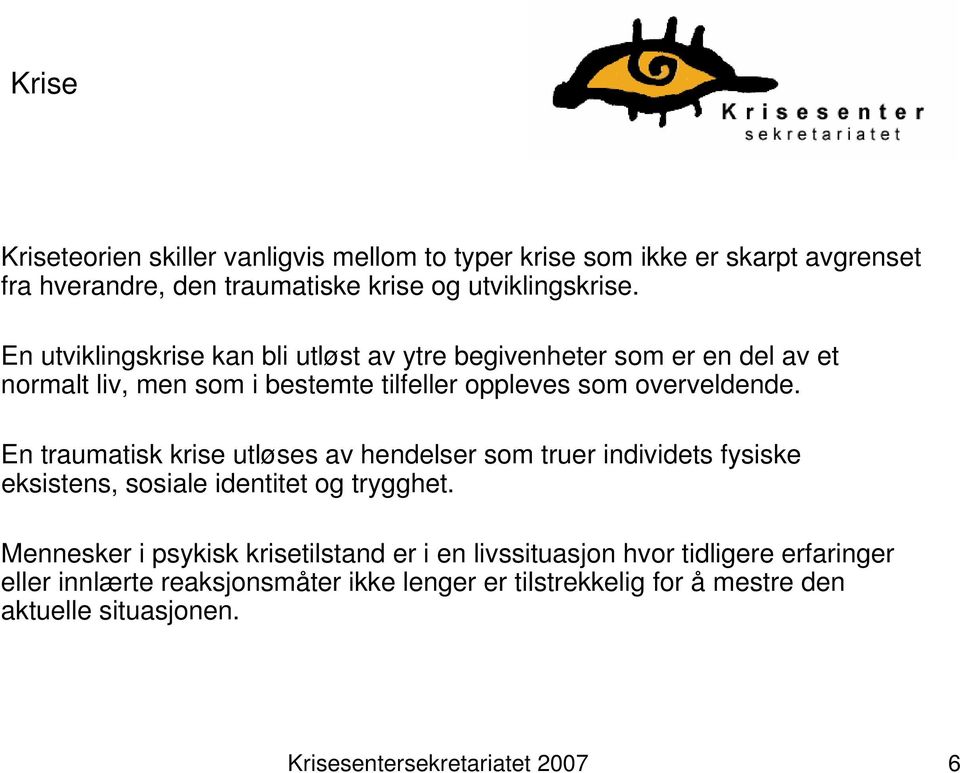 En traumatisk krise utløses av hendelser som truer individets fysiske eksistens, sosiale identitet og trygghet.