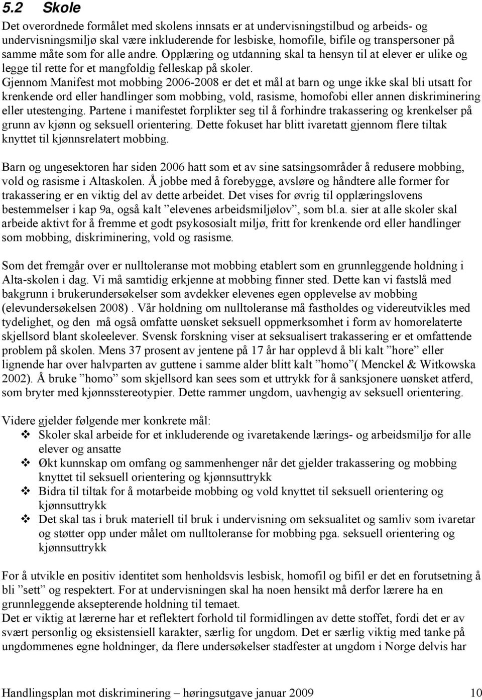 Gjennom Manifest mot mobbing 2006-2008 er det et mål at barn og unge ikke skal bli utsatt for krenkende ord eller handlinger som mobbing, vold, rasisme, homofobi eller annen diskriminering eller