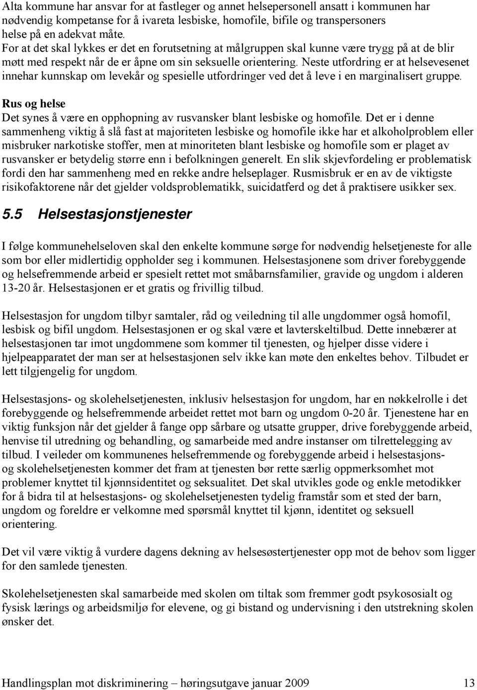 Neste utfordring er at helsevesenet innehar kunnskap om levekår og spesielle utfordringer ved det å leve i en marginalisert gruppe.