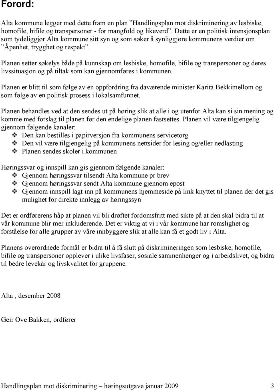 Planen setter søkelys både på kunnskap om lesbiske, homofile, bifile og transpersoner og deres livssituasjon og på tiltak som kan gjennomføres i kommunen.